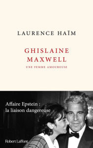 Title: Ghislaine Maxwell, une femme amoureuse - Affaire Epstein : la liaison dangereuse, Author: Laurence Haïm