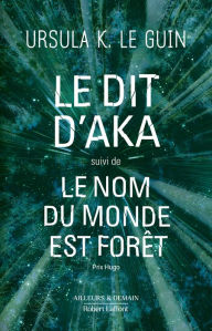 Title: Le dit d'Aka suivi de Le nom du monde est forêt, Author: Ursula K. Le Guin