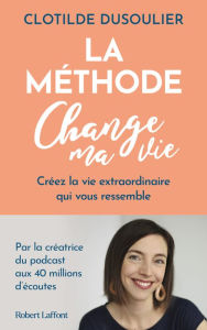 Title: La Méthode CHANGE MA VIE - Créez la vie extraordinaire qui vous ressemble, Author: Clotilde Dusoulier