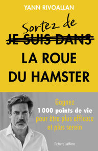Title: Sortez de la roue du hamster : la méthode infaillible pour reprendre la main sur votre quotidien, Author: Yann Rivoallan