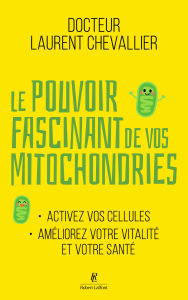Title: Le Pouvoir fascinant de vos mitochondries - Activez vos cellules pour votre vitalité et votre santé, Author: Laurent Chevallier