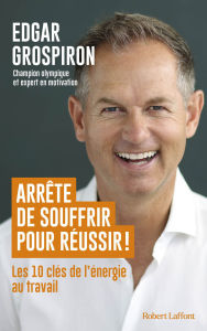 Title: Arrête de souffrir pour réussir !, Author: Edgar Grospiron