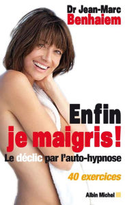 Title: Enfin je maigris !: Le déclic par l'auto-hypnose 40 exercices, Author: Dr Jean-Marc Benhaiem