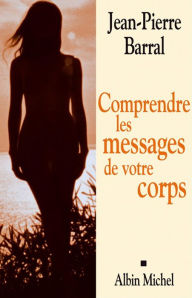 Title: Comprendre les messages de votre corps, Author: Jean-Pierre Barral