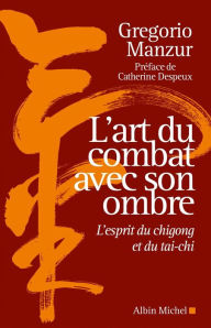 Title: L'Art du combat avec son ombre: L'esprit du chigong et du tai-chi, Author: Gregorio Manzur