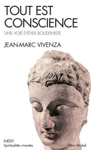 Title: Tout est conscience: Une voie d'éveil bouddhiste, Author: Jean-Marc Vivenza