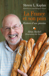 Title: La France et son pain: Histoire d'une passion. Entretiens avec Jean-Philippe de Tounac, Author: Steven Kaplan