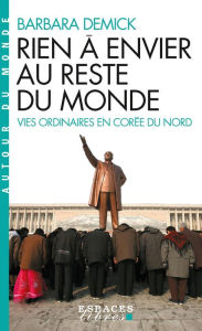 Title: Rien à envier au reste du monde: Vies ordinaires en Corée du Nord, Author: Barbara Demick