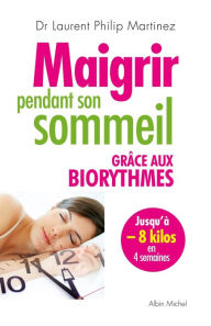 Title: Maigrir pendant son sommeil grâce aux biorythmes, Author: Laurent Philip Martinez