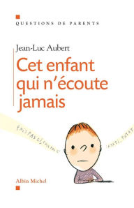Title: Cet enfant qui n'écoute jamais, Author: Jean-Luc Aubert