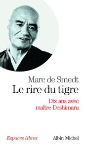 Title: Le Rire du tigre: Dix ans avec maître Deshimaru, Author: Marc de Smedt