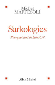 Title: Sarkologies: Pourquoi tant de haine(s) ?, Author: Michel Maffesoli