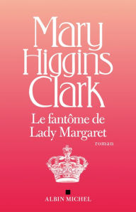 Title: Le Fantôme de Lady Margaret, Author: Mary Higgins Clark