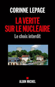 Title: La Vérité sur le nucléaire: Le choix interdit, Author: Corinne Lepage