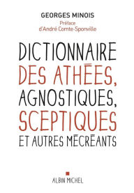 Title: Dictionnaire des athées agnostiques sceptiques et autres mécréants, Author: Georges Minois