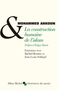 Title: La Construction humaine de l'islam: Entretiens avec Rachid Benzine et Jean-Louis Schlegel, Author: Mohammed Arkoun