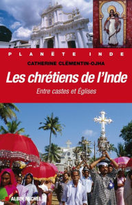 Title: Les Chrétiens de l'Inde: Entre castes et églises, Author: Catherine Clémentin-Ojha