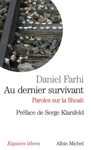 Title: Au dernier survivant: Paroles sur la Shoah, Author: Daniel Farhi