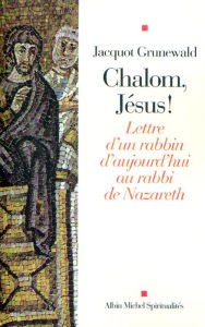 Title: Chalom, Jésus !: Lettre d'un rabbin d'aujourd'hui au Rabbi de Nazareth, Author: Jacquot Grunewald