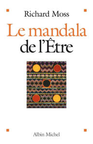 Title: Le Mandala de l'être: Découvrir le pouvoir de conscience, Author: Richard Moss