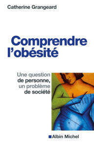 Title: Comprendre l'obésité: Une question de personne un problème de société, Author: Catherine Grangeard