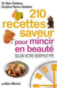 Title: 210 Recettes saveur pour mincir en beauté: Selon votre morphotype, Author: Dr Alain Delabos