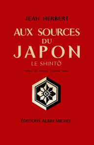 Title: Aux sources du Japon: Le Shinto, Author: Jean Herbert