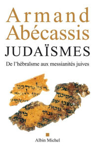 Title: Judaïsmes: De l'hébraïsme aux messianités juives, Author: Armand Abécassis