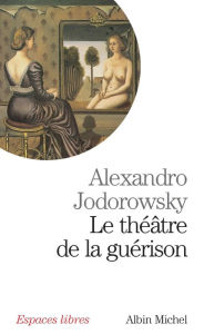 Title: Le Théâtre de la guérison, Author: Alexandro Jodorowsky
