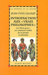 Title: Introduction aux « vrais philosophes »: Les Pères grecs : un continent oublié de la pensée occidentale, Author: Jean-Yves Leloup