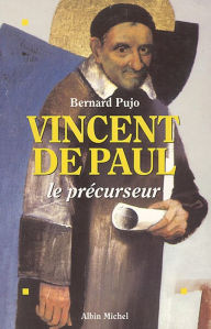 Title: Vincent de Paul le précurseur, Author: Bernard Pujo