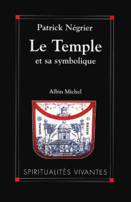 Title: Le Temple et sa symbolique: Symbolique cosmique et philosophie de l'architecture sacrée, Author: Patrick Négrier
