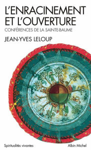 Title: L'Enracinement et l'Ouverture: Conférences de la Sainte-Baume, Author: Jean-Yves Leloup
