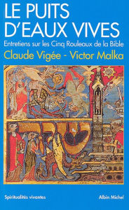 Title: Le Puits d'eaux vives: Entretiens sur les cinq rouleaux de la Bible, Author: Claude Vigée