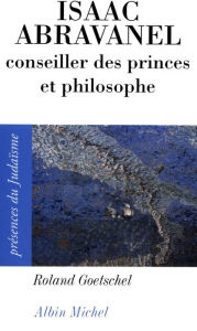 Title: Isaac Abravanel conseiller des princes et philosophe 1437-1508, Author: Roland Goetschel