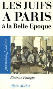 Title: Les Juifs à Paris à la Belle Époque, Author: Béatrice Philippe