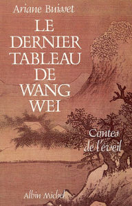 Title: Le Dernier Tableau de Wang Wei: Contes de l'éveil, Author: Ariane Buisset
