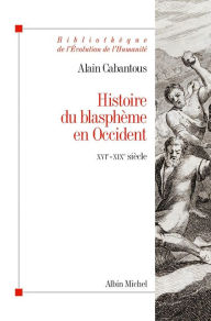 Title: Histoire du blasphème en Occident: Fin XVIe-milieu XIXe siècle, Author: Alain Cabantous