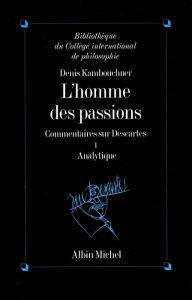 Title: L'Homme des passions - tome 1: Commentaires sur Descartes. Analytique, Author: Denis Kambouchner