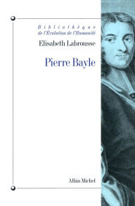 Title: Pierre Bayle: Hétérodoxie et rigorisme, Author: Elisabeth Labrousse