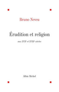 Title: Érudition et religion aux XVIIe et XVIIIe siècles, Author: Bruno Neveu