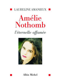 Title: Amélie Nothomb l'éternelle affamée, Author: Laureline Amanieux