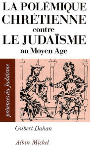 Title: La Polémique chrétienne contre le judaïsme au Moyen Âge, Author: Gilbert Dahan