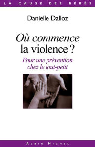 Title: Où commence la violence ?: Pour une prévention chez le tout-petit, Author: Danielle Dalloz