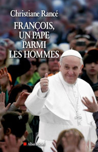 Title: François, un pape parmi les hommes, Author: Christiane Rancé
