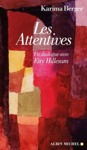 Title: Les Attentives: Un dialogue avec Etty Hillesum, Author: Karima Berger