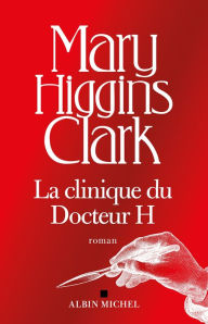Title: La Clinique du docteur H, Author: Mary Higgins Clark