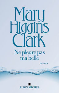 Title: Ne pleure pas ma belle, Author: Mary Higgins Clark