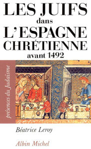 Title: Les Juifs dans l'Espagne chrétienne avant 1492, Author: Béatrice Leroy