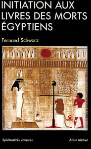 Title: Initiation aux Livres des morts égyptiens, Author: Fernand Schwarz